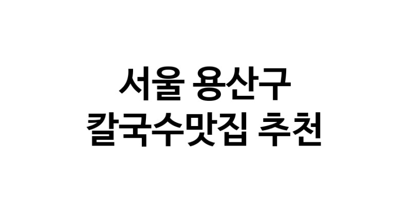 C57 | 서울 용산구 칼국수맛집 전문점 방문해 보세요