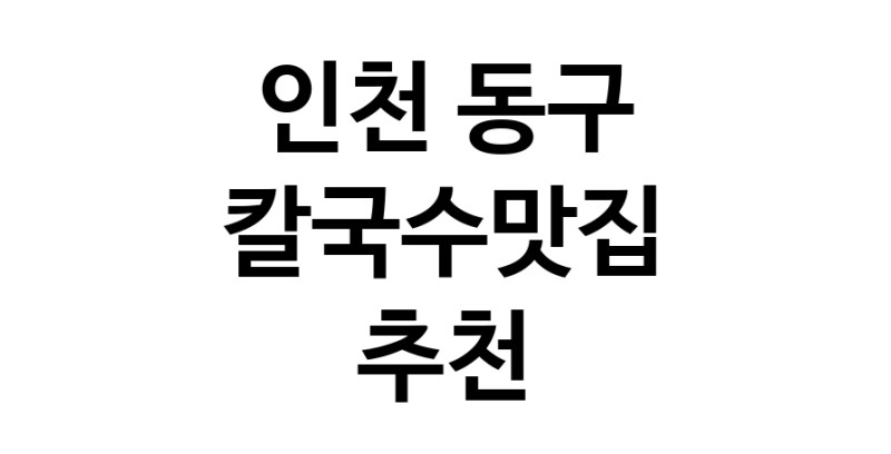 C57 | 인천 동구 칼국수맛집 전문점 방문해 보세요