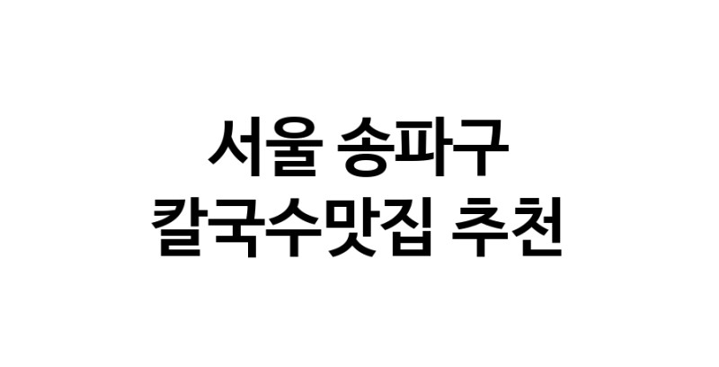 C57 | 칼국수맛집추천 서울 송파구 칼국수맛집으로 유명한 전문점 소개합니다. 방문해보세요